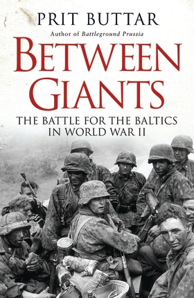 Between Giants: The Battle for the Baltics in World War II (PB ...