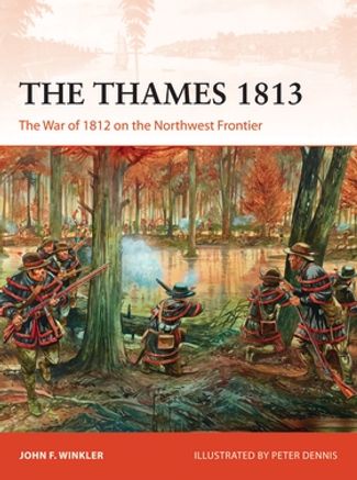 Thames 1813: The War of 1812 on the Northwest Frontier - Osprey Books ...